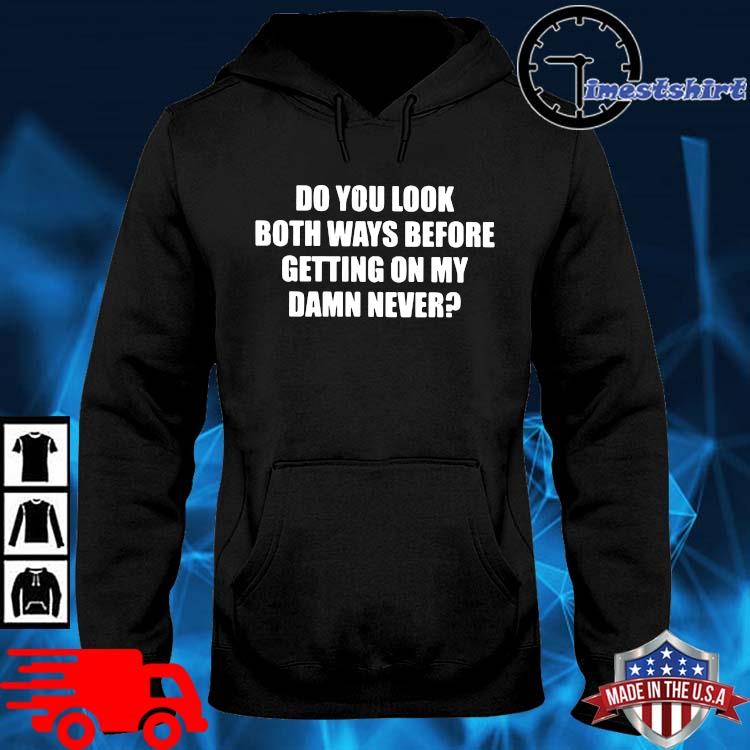 Do you look both ways before getting on my damn never hoodie den