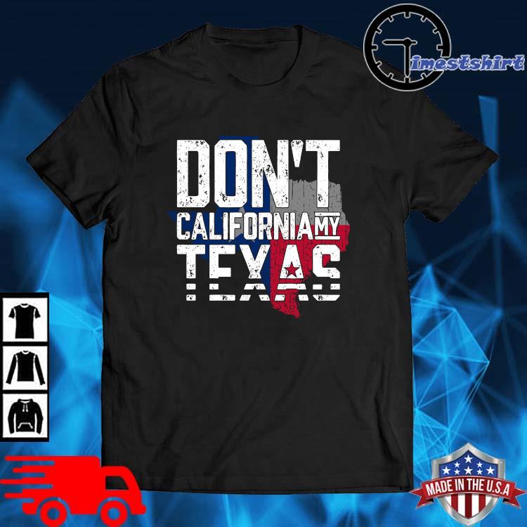 Don't California My Texas Flag Shirt
