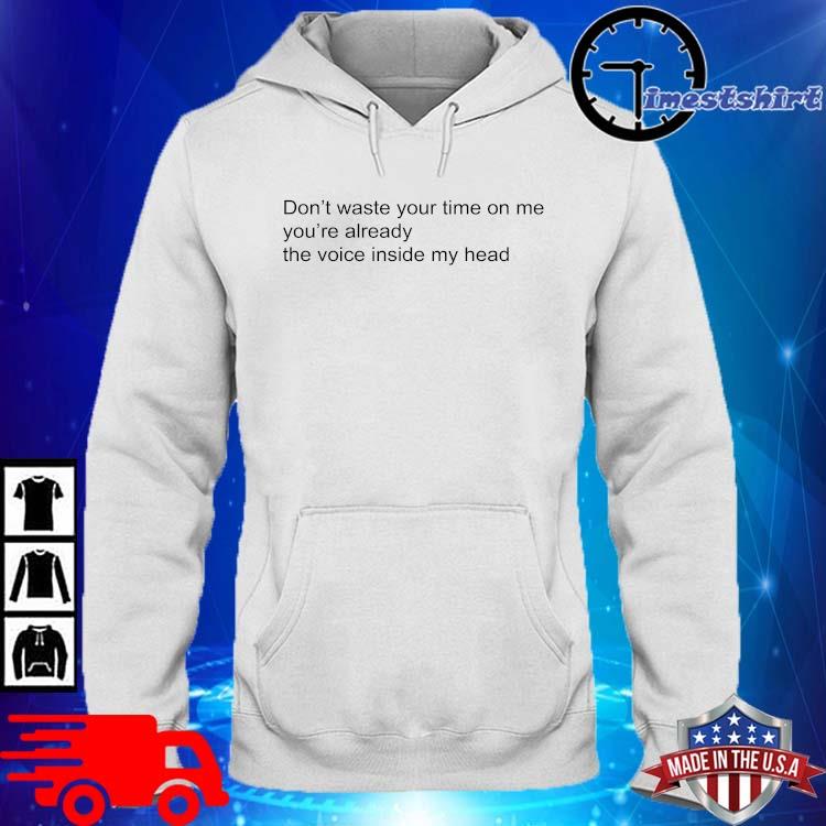 Don't Waste Your Time On Me You're Already The Voice Inside My Head Shirt hoodie trang