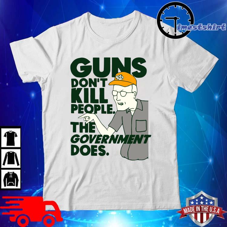 Guns Don't Kill People The Government Does Shirt