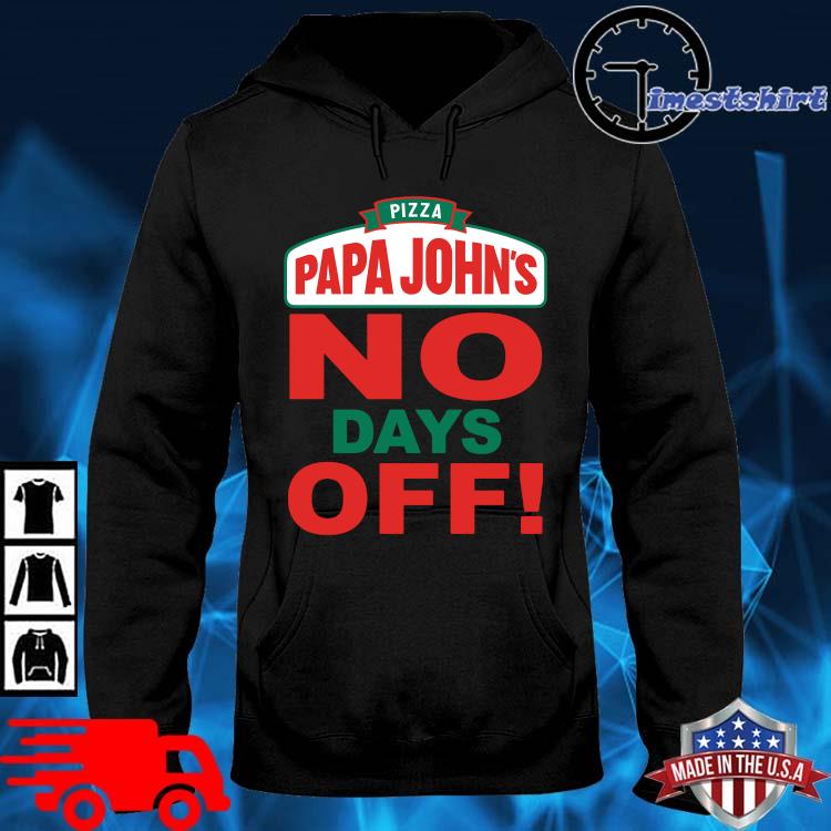 Pizza papa john's no days off hoodie den