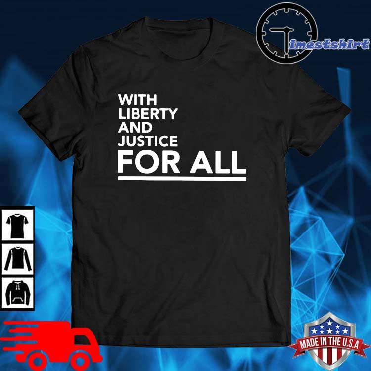 With liberty and justice for all shirt