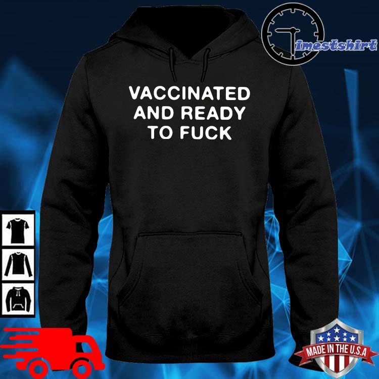 Funny Vaccinated and ready to fuck hoodie den