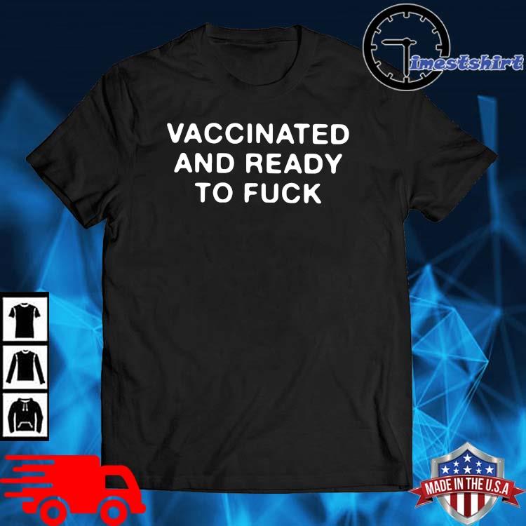Funny Vaccinated and ready to fuck shirt