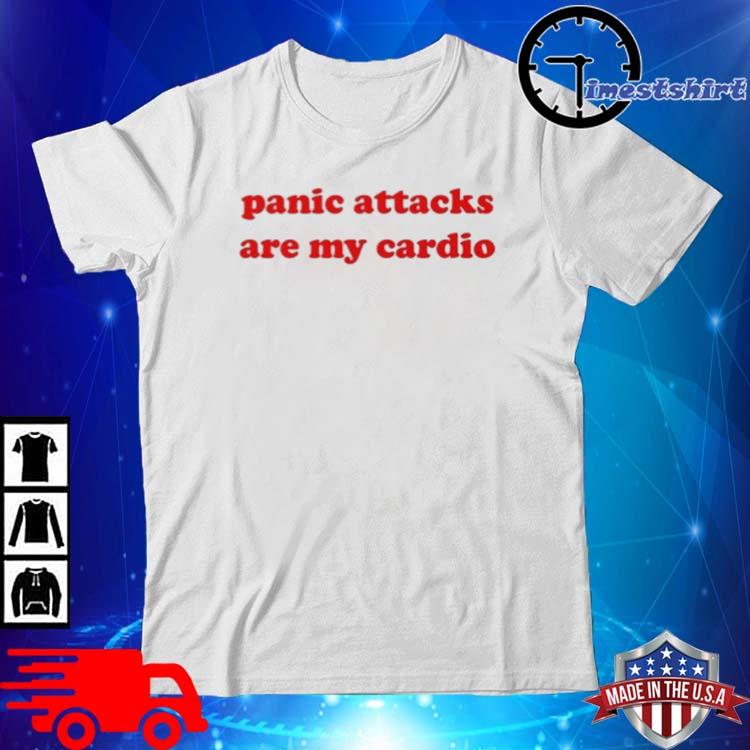 Panic Attacks Are My Cardio Shirt